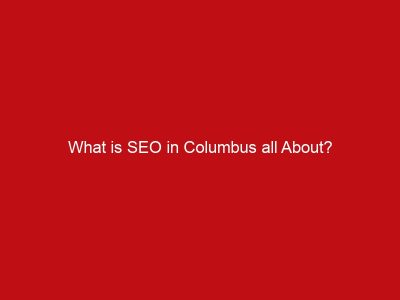 What is SEO in Columbus all About?