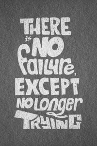 there is no failure except no longer trying