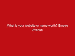 what is your website or name worth empire avenue gives you the answer 2135
